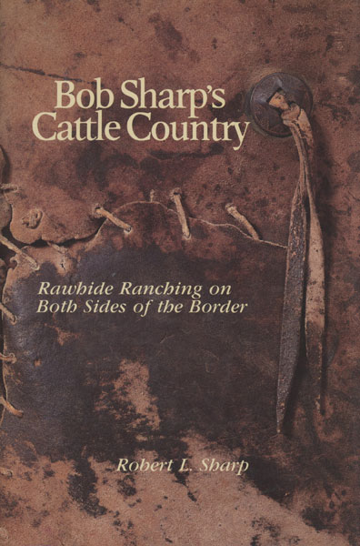 Bob Sharp's Cattle Country. Rawhide Ranching On Both Sides Of The Border ROBERT L SHARP