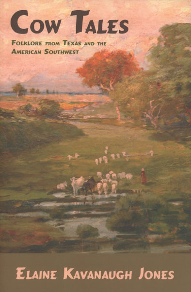 Cow Tales: Folklore From Texas And The American Southwest ELAINE KAVANAUGH JONES