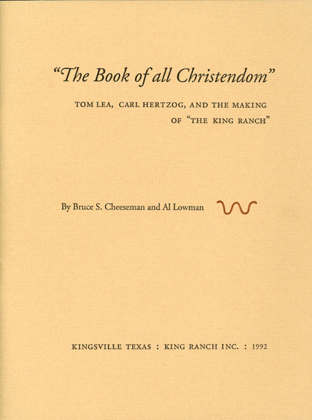 "The Book Of All Christendom," Tom Lea, Carl Hertzog, And The Making Of "The King Ranch." [Cover Title] BRUCE S. AND AL LOWMAN CHEESEMAN