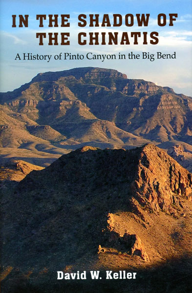 In The Shadow Of The Chinatis. A History Of Pinto Canyon In The Big Bend DAVID W. KELLER
