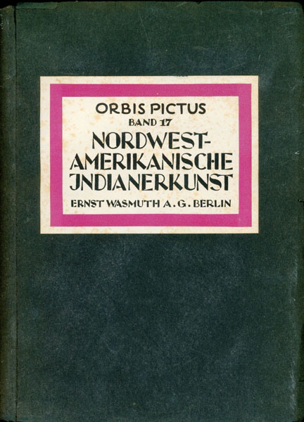 Orbis Pictus Band 17 Mordwest-Amerikcanische Indianerkunst / [Title Page] Orbis Pictus/Weltkunst-Bucherei. Herausgegeben Von Paul Westheim. Band 17. Nordwest-Amerikanische Indianerkunst Von Leonhard Adam ... (English Translation:  Orbis Pictus Volume 17 Northwest American Indian Art / [Title Page] Orbis Pictus / World Art Bookery. Published By Paul Westheim. Volume 17. Northwest American Indian Art By Leonhard Adam) LEONHARD ADAM