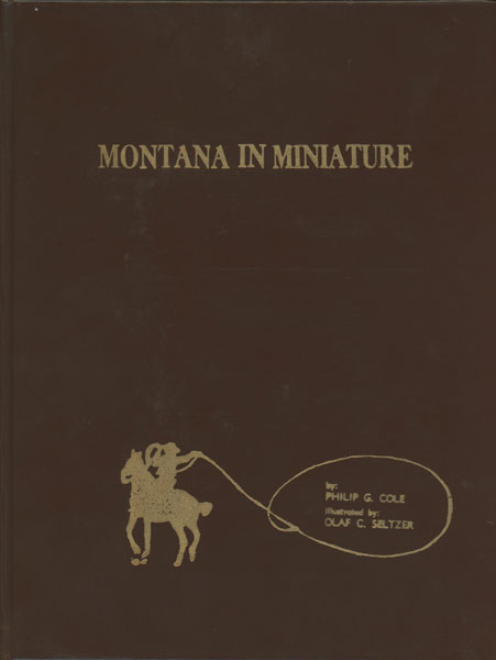 Montana In Miniature, The Pictorial History Of Montana From Early Exploration To Early Statehood COLE, PHILIP G. [EDITED BY VAN KIRKE NELSON, M. D., & CATO K. BUTLER]