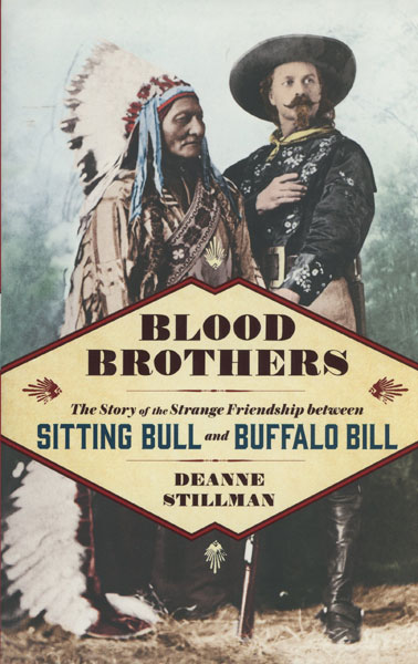 Blood Brothers. The Story Of The Strange Friendship Between Sitting Bull And Buffalo Bill DEANNE STILLMAN