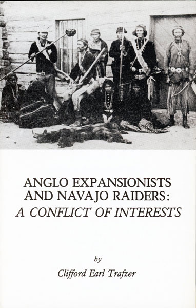 Anglo Expansionists And Navajo Raiders: A Conflict Of Interests. CLIFFORD EARL TRAFZER