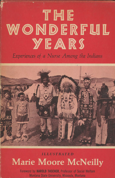 The Wonderful Years. Experiences Of A Nurse Among The Indians MCNEILLY, R. N., MARIE MOORE