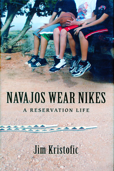 Navajos Wear Nikes, A Reservation Life JIM KRISTOFIC