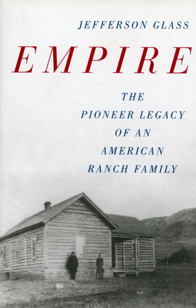 Empire, The Pioneer Legacy Of An American Ranch Family JEFFERSON GLASS