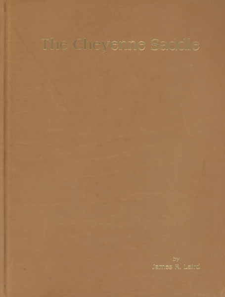 The Cheyenne Saddle. A Study Of Stock Saddles Of E. L. Gallatin, Frank A  Meana And The Collins Brothers JAMES R. LAIRD