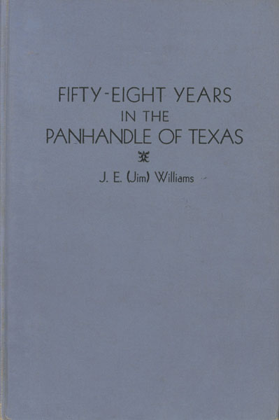 Fifty-Eight Years In The Panhandle Of Texas. WILLIAMS, J. E. [JIM].