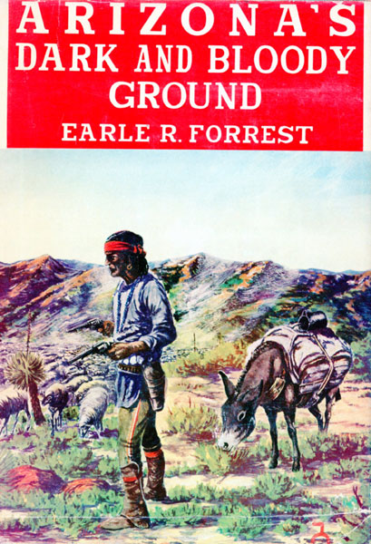 Arizona's Dark And Bloody Ground. EARLE R. FORREST