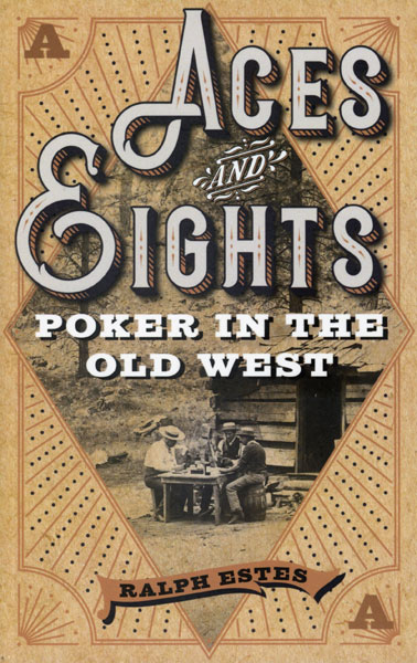 Aces And Eights, Poker In The Old West RALPH ESTES