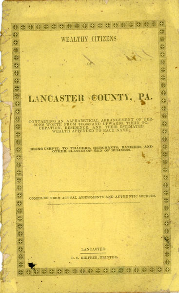 Wealthy Citizens Of Lancaster County, Pa. Containing An Alphabetical Arrangement Of Persons Worth From $15,000 And Upwards, Their Occupation, Residence, And Their Estimated Wealth Appended To Each Name. Being Useful To Traders, Merchants, Bankers, And Other Classes Of Men Of Business UNKNOWN COMPILER