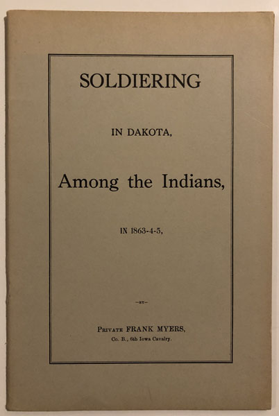 Soldiering In Dakota, Among The Indians, In 1863-4-5. PRIVATE FRANK MYERS