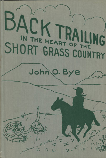 Back Trailing In The Heart Of The Short-Grass Country JOHN O BYE