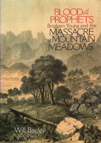 Blood Of The Prophets. Brigham Young And The Massacre At Mountain Meadows. WILL BAGLEY