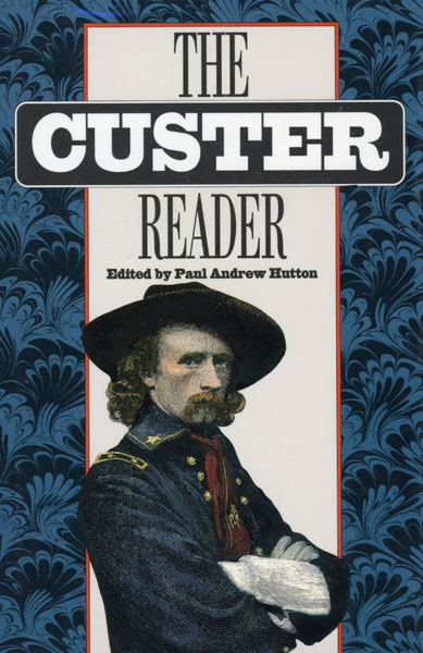 The Custer Reader HUTTON, PAUL ANDREW [EDITED BY]