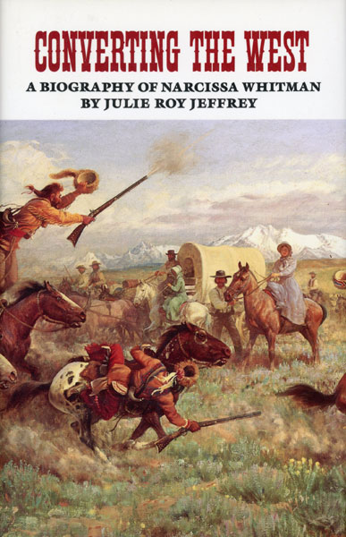Converting The West. A Biography Of Narcissa Whitman JULIE ROY JEFFREY