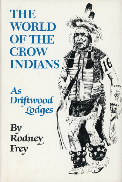 The World Of The Crow Indians, As Driftwood Lodges RODNEY FREY