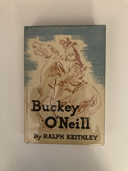 Buckey O'Neill...He Stayed With 'Em While He Lasted RALPH KEITHLEY