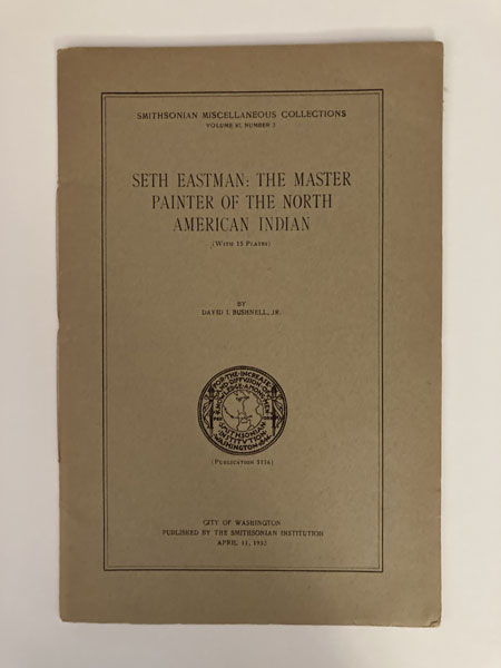 Seth Eastman: The Master Painter Of The North American Indian BUSHNELL, JR., DAVID I