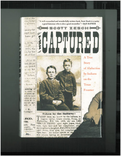 The Captured, A True Story Of Abduction By Indians On The Texas Frontier SCOTT ZESCH