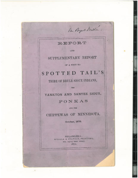 Report And Supplementary Report Of A Visit To Spotted Tail's Tribe Of Brule Sioux Indians, The Yankton And Santee Sioux, Ponkas And The Chippewas Of Minnesota, October, 1870. WILLIAM WELSH