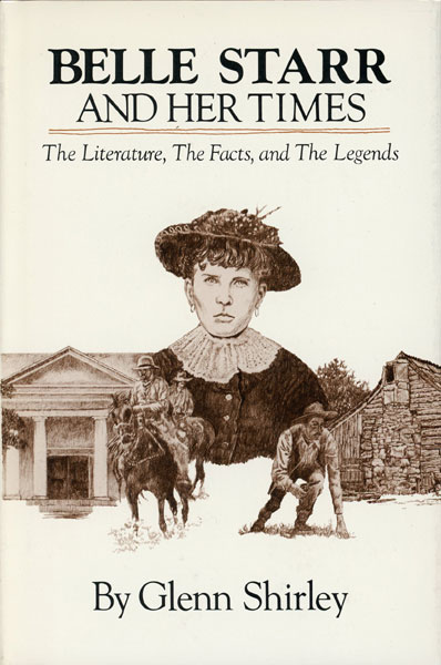 Belle Starr And Her Times. The Literature, The Facts, And The Legends GLENN SHIRLEY