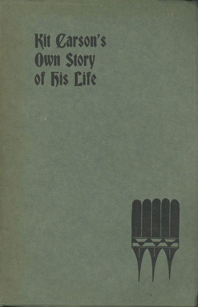 Kit Carson's Own Story Of His Life. As Dictated To Col. And Mrs. D. C. Peters About 1856-57, And Never Before Published GRANT, BLANCHE C. [EDITED BY]