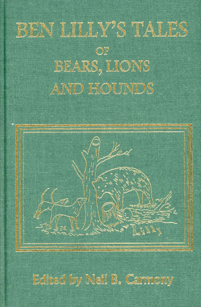 Ben Lilly's Tales Of Bears, Lions And Hounds. CARMONY, NEIL B. [EDITED BY].