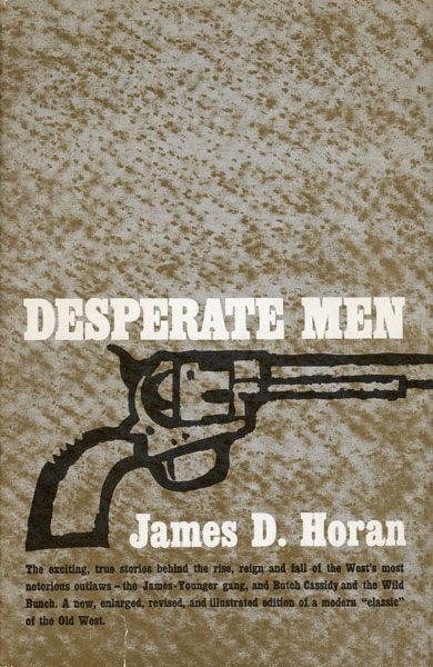 Desperate Men. Revelations From The Sealed Pinkerton Files JAMES D. HORAN