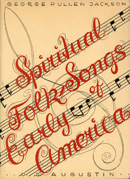 Spiritual Folk-Songs Of Early America. Two Hundred And Fifty Tunes And Texts, With An Introduction And Notes JACKSON, GEORGE PULLEN [COLLECTED AND EDITED BY]