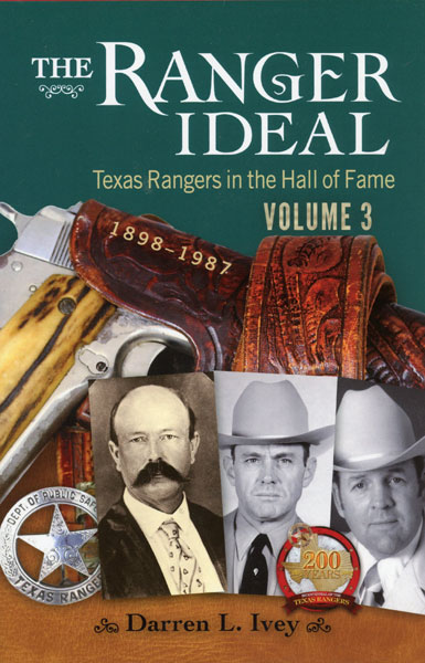 The Ranger Ideal Volume 3. Texas Rangers In The Hall Of Fame, 1898-1987 DARREN L. IVEY