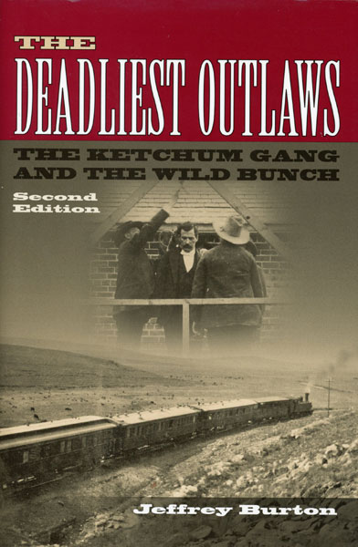 The Deadliest Outlaws: The Ketchum Gang And The Wild Bunch. Second Edition. JEFFREY BURTON