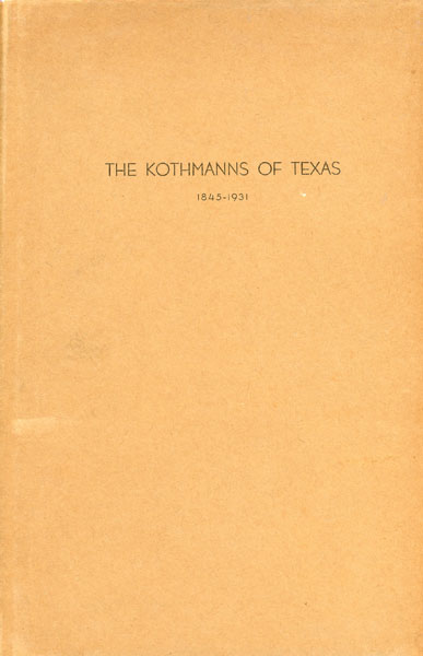 The Kothmanns Of Texas, 1845-1931 RAUNICK, SELMA METZENTHIN, MARGARET SCHADE, MRS E. MARSCHALL [ORIGINAL COMPILER]