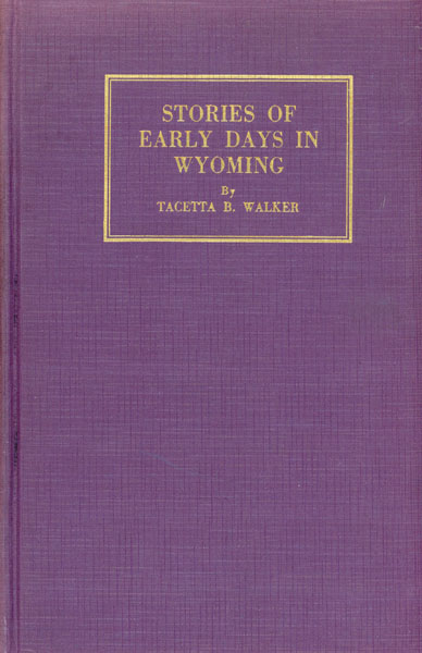 Stories Of Early Days In Wyoming; Big Horn Basin. TACETTA B. WALKER