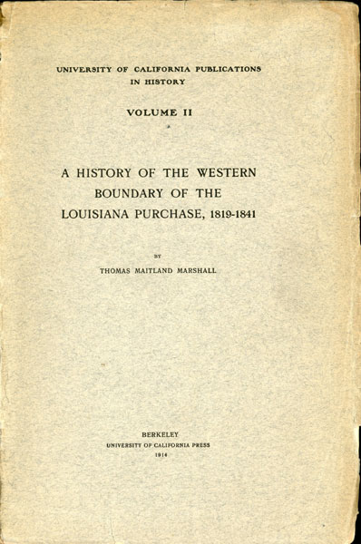 A History Of The Western Boundary Of The Louisiana Purchase, 1819-1841 MARSHALL, PH.D., THOMAS MAITLAND