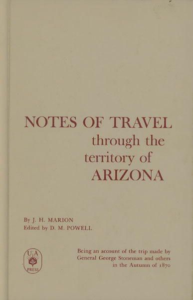 Notes On Travel Through The Territory Of Arizona. Being An Account Of The Trip Made By General George Stoneman And Others In The Autumn Of 1870 MARION, J. H. [EDITED BY DONALD M. POWELL]
