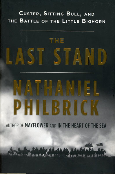 The Last Stand: Custer, Sitting Bull, And The Battle Of The Little Bighorn NATHANIEL PHILBRICK