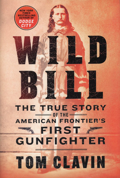 Wild Bill: The True Story Of The American Frontier's First Gunfighter TOM CLAVIN