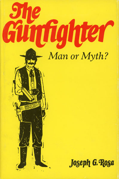 The Gunfighter, Man Or Myth. JOSEPH G. ROSA