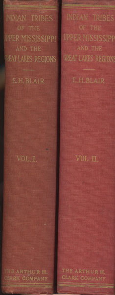 The Indian Tribes Of The Upper Mississippi Valley And The Region Of The Great Lakes, As Described By Nicolas Perrot, French Commandant In The Northwest; Bacqueville De La Potherie, French Royal Commissioner To Canada; Morrell Marston, American Army Officer; And Thomas Forsyth, United States Agent At Fort Armstrong. BLAIR, EMMA HELEN [EDITOR].