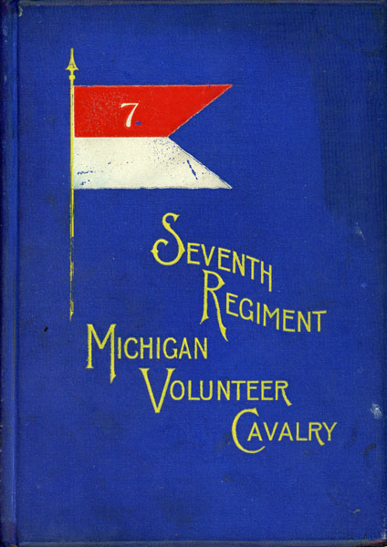An Historical Sketch Of The Seventh Regiment Michigan Volunteer Cavalry, From Its Organization, In 1862, To Its Muster Out, In 1865 ISHAM, ASA B. [LATE FIRST LIEUTENANT COMPANY "F." HISTORIAN OF THE REGIMENT]