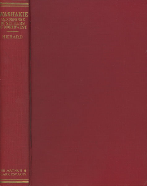 Washakie. An Account Of Indian Resistance Of The Covered Wagon And Union Pacific Railroad Invasions Of Their Territory GRACE RAYMOND HEBARD