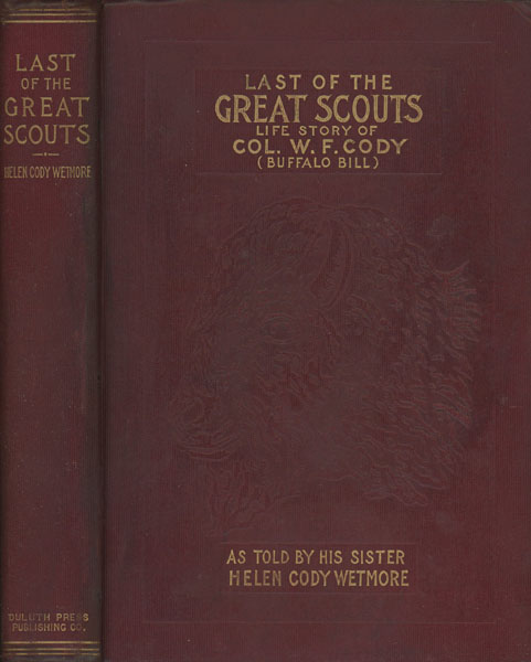 Last Of The Great Scouts. The Life Story Of Col. William F. Cody, "Buffalo Bill," As Told By His Sister, Helen Cody Wetmore HELEN CODY WETMORE