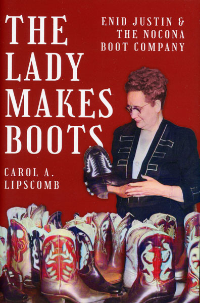 The Lady Makes Boots. Enid Justin & The Nocona Boot Company CAROL A. LIPSCOMB