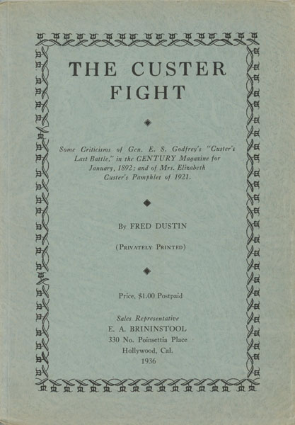 The Custer Fight. Some Criticisms Of Gen. E. S. Godfrey's "Custer's Last Battle," In The Century Magazine For January, 1892; And Of Mrs. Elizabeth Custer's Pamphlet Of 1921 FRED DUSTIN