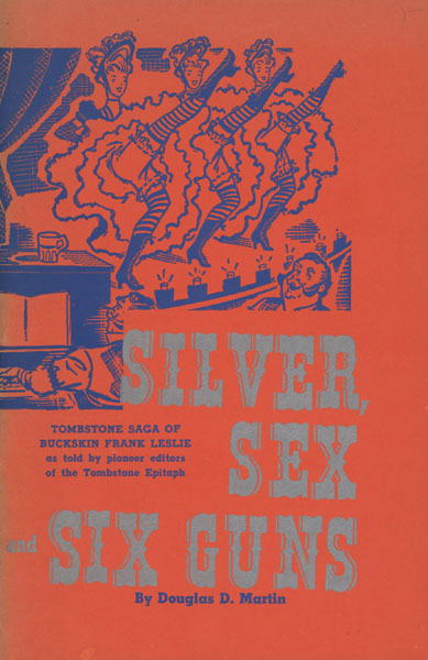 Silver, Sex And Six Guns. Tombstone Saga Of The Life Of Buckskin Frank Leslie DOUGLAS D. MARTIN