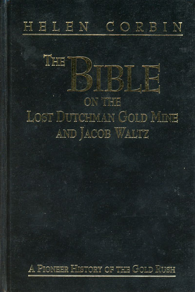 The Bible On The Lost Dutchman Gold Mine And Jacob Waltz. A Pioneer History Of The Gold Rush HELEN M. CORBIN