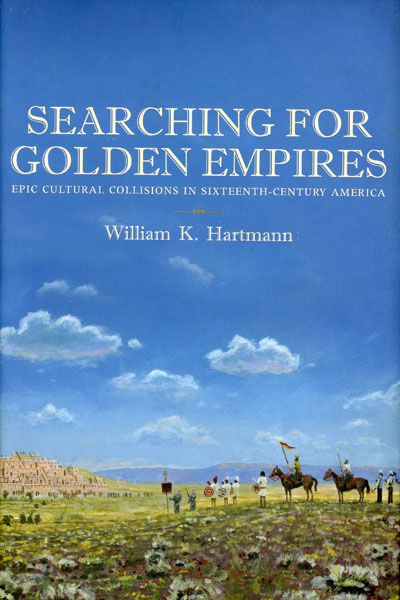 Searching For Golden Empires. Epic Cultural Collisions In Sixteenth-Century America WILLIAM K. HARTMANN