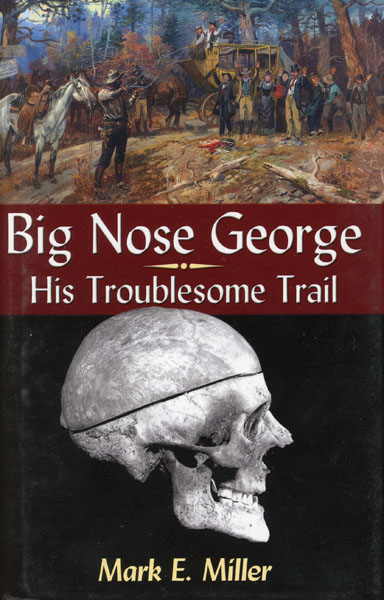 Big Nose George, His Troublesome Trail MARK E. MILLER